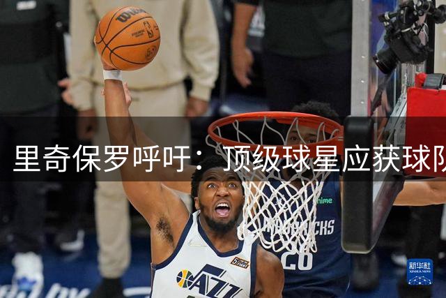 里奇保罗呼吁：顶级球星应获球队股权分红